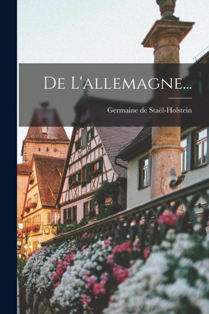 De L'allemagne... - Germaine de Staël-Holstein