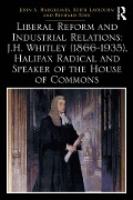 Cover-Bild zum Titel 'Liberal Reform and Industrial Relations: J.H. Whitley (1866-1935), Halifax Radical and Speaker of the House of Commons' von ''