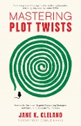 Mastering Plot Twists: How to Use Suspense, Targeted Storytelling Strategies, and Structure to Captivate Your Readers - Jane K. Cleland