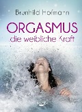 Cover-Bild zum Titel 'Orgasmus - die weibliche Kraft' von 'Brunhild Hofmann'
