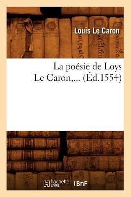 La Poésie de Loys Le Caron (Éd.1554) - Louis Le Caron