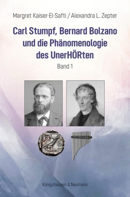 Carl Stumpf, Bernard Bolzano und die Phänomenologie des UnerHÖRten - Margret Kaiser-El-Safti, Alexandra L. Zepter