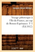 Voyage Pittoresque À l'Ile-De-France, Au Cap de Bonne-Espérance. T 1 (Éd.1812) - Jacques Gérard Milbert