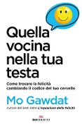 Quella vocina nella tua testa. Come trovare la felicità cambiando il codice del tuo cervello - Mo Gawdat