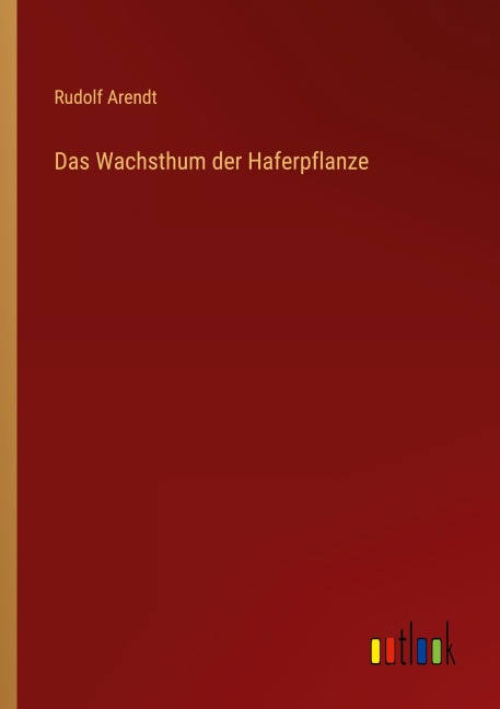 Das Wachsthum der Haferpflanze - Rudolf Arendt