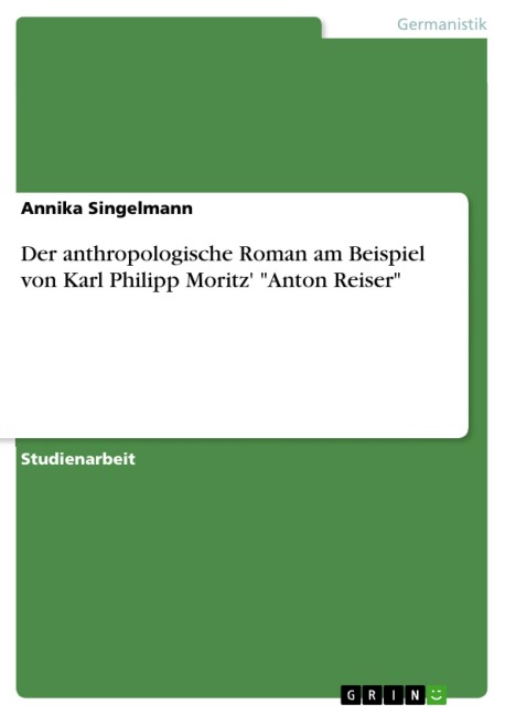 Der anthropologische Roman am Beispiel von Karl Philipp Moritz' "Anton Reiser" - Annika Singelmann