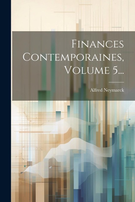 Finances Contemporaines, Volume 5... - Alfred Neymarck