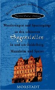 Wanderungen und Spaziergänge zu den schönsten Sagenstätten in und um Heidelberg, Mannheim und Speyer - Mechthild Goetze-Hillebrand