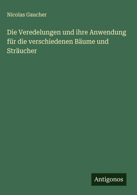 Die Veredelungen und ihre Anwendung für die verschiedenen Bäume und Sträucher - Nicolas Gaucher