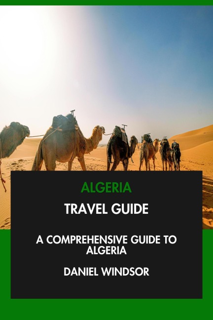 Algeria Travel Guide: A Comprehensive Guide to Algeria. - Daniel Windsor