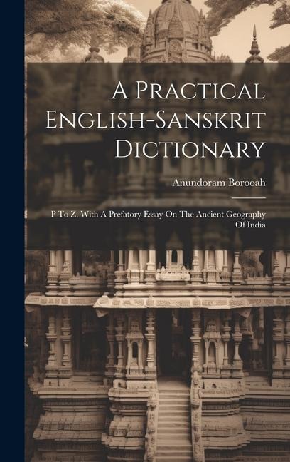 A Practical English-sanskrit Dictionary: P To Z. With A Prefatory Essay On The Ancient Geography Of India - Anundoram Borooah