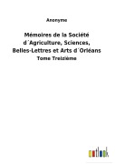 Cover-Bild zum Titel 'Mémoires de la Société d¿Agriculture, Sciences, Belles-Lettres et Arts d¿Orléans' von 'Anonyme'