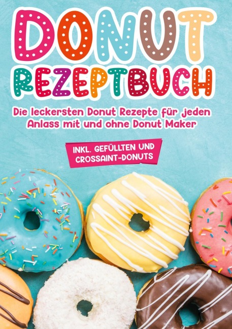 Donut Rezeptbuch: Die leckersten Donut Rezepte für jeden Anlass mit und ohne Donut Maker - Maike Sonnentau