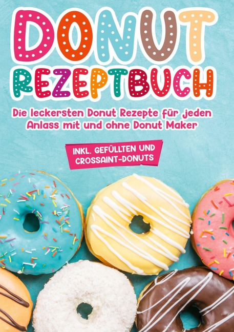 Donut Rezeptbuch: Die leckersten Donut Rezepte für jeden Anlass mit und ohne Donut Maker - Maike Sonnentau