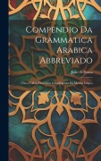 Compendio Da Grammatica Arabica Abbreviado: Claro E Mais Facil Para A Intelligenza Da Mesma Lingua - João de Sousa