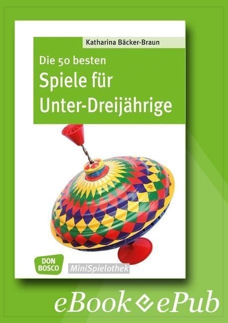 Die 50 besten Spiele für Unter-Dreijährige - eBook - Katharina Bäcker-Braun