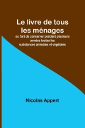 Cover-Bild zum Titel 'Le livre de tous les ménages; ou l'art de conserver pendant plusieurs années toutes les substances animales et végétales' von 'Nicolas Appert'