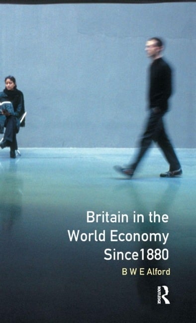 Britain in the World Economy since 1880 - Bernard W. E. Alford