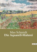Cover-Bild zum Titel 'Die Aquarell-Malerei' von 'Max Schmidt'
