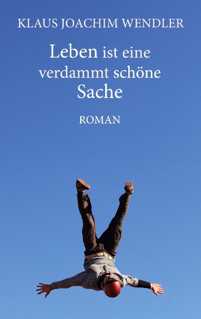 Leben ist eine verdammt schöne Sache - Klaus Joachim Wendler