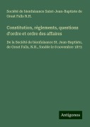 Constitution, règlements, questions d'ordre et ordre des affaires - Société de bienfaisance Saint-Jean-Baptiste de Great Falls N. H.