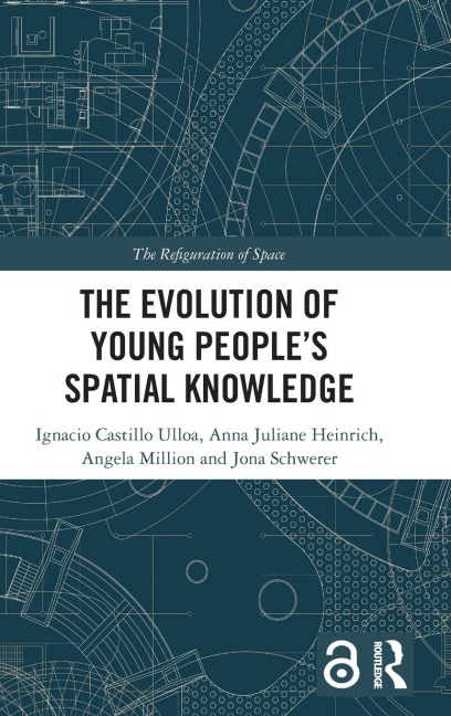 The Evolution of Young People's Spatial Knowledge - Ignacio Castillo Ulloa, Angela Million, Anna Juliane Heinrich