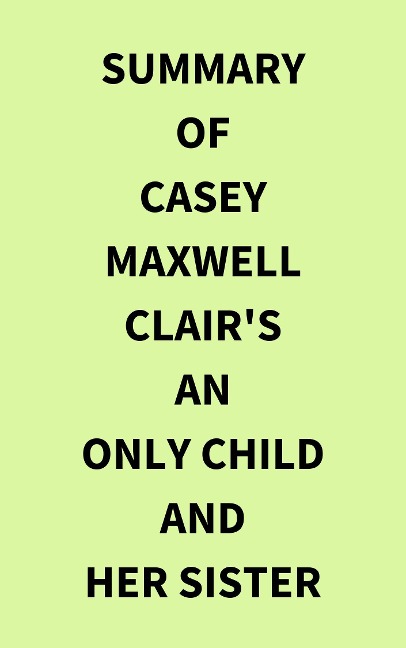 Summary of Casey Maxwell Clair's An Only Child and Her Sister - IRB Media