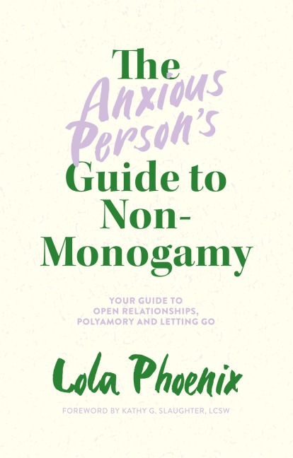 The Anxious Person's Guide to Non-Monogamy - Lola Phoenix