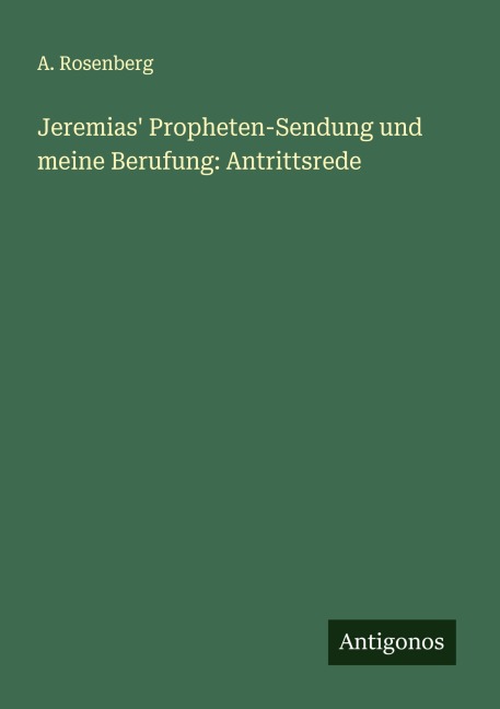 Jeremias' Propheten-Sendung und meine Berufung: Antrittsrede - A. Rosenberg