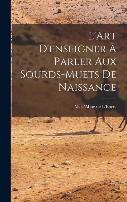 L'Art D'enseigner à Parler Aux Sourds-Muets de Naissance - M. L'Abbé de l'Épée