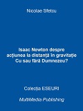 Cover-Bild zum Titel 'Isaac Newton despre ac¿iunea la distan¿a în gravita¿ie - Cu sau fara Dumnezeu?' von 'Nicolae Sfetcu'