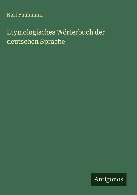 Etymologisches Wörterbuch der deutschen Sprache - Karl Faulmann