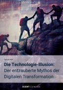 Cover-Bild zum Titel 'Die Technologie-Illusion: Der entzauberte Mythos der Digitalen Transformation' von 'Patrick Naef'