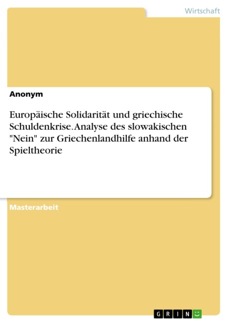 Europäische Solidarität und griechische Schuldenkrise. Analyse des slowakischen "Nein" zur Griechenlandhilfe anhand der Spieltheorie - 