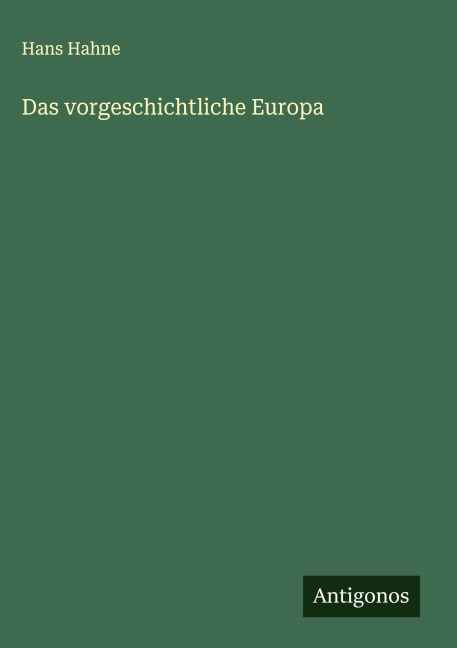 Das vorgeschichtliche Europa - Hans Hahne