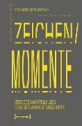 Zeichen/Momente. Vergegenwärtigungen in Kunst und Kulturanalyse - 