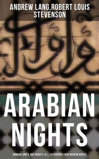 ARABIAN NIGHTS: Andrew Lang's 1001 Nights & R. L. Stevenson's New Arabian Nights - Andrew Lang, Robert Louis Stevenson