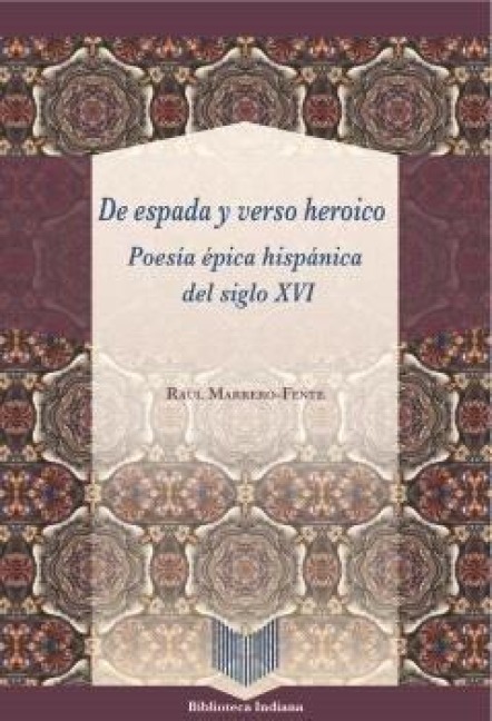 De espada y verso heroico : poesía épica hispánica del siglo XVI - Raúl Marrero-Fente