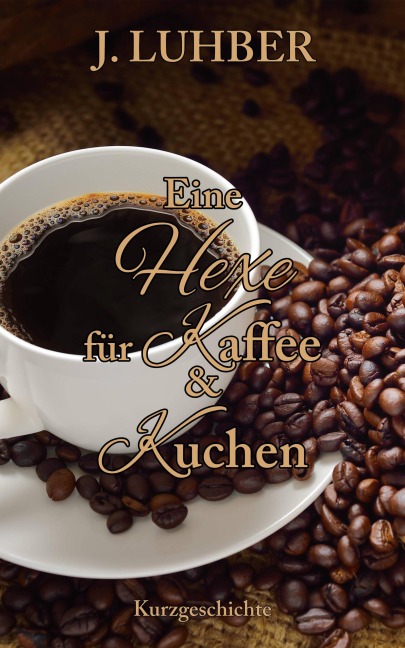 Eine Hexe für Kaffee & Kuchen - J. Luhber