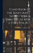 Hand Book of the Benevolent Institutions & Charities of New York for 1877 - Board Of United Charities