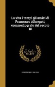 Cover-Bild zum Titel 'La vita i tempi gli amici di Francesco Albergati, commediografo del secolo 18' von 'Ernesto Masi'
