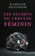 Les secrets du cerveau féminin - Louann Brizendine