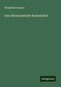 Das altfranzösische Rolandslied - Wendelin Foerster