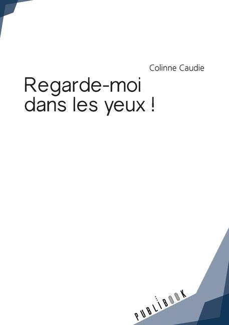 Regarde-moi dans les yeux ! - Colinne Caudie
