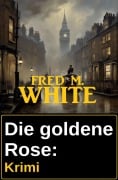 Die goldene Rose: Krimi - Fred M. White