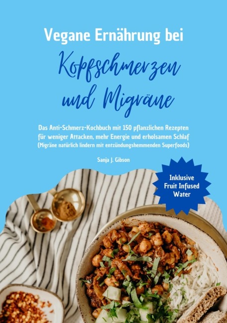 Vegane Ernährung bei Kopfschmerzen und Migräne: Das Anti-Schmerz-Kochbuch mit 150 pflanzlichen Rezepten für weniger Attacken, mehr Energie und erholsamen Schlaf - Sanja J. Gibson