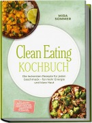 Cover-Bild zum Titel 'Clean Eating Kochbuch: Die leckersten Rezepte für jeden Geschmack - für mehr Energie und klare Haut - inkl. 30-Tage-Ernährungsplan, Vorrat & Meal-Prep, Soßen & Aufstriche, Süßes ohne Zuckerzusatz' von 'Mira Sommer'