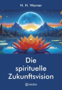 Cover-Bild zum Titel 'Die spirituelle Zukunftsvision' von 'H H Warner'