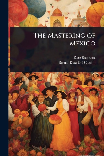 The Mastering of Mexico - Kate Stephens, Bernal DÃ-Az del Castillo