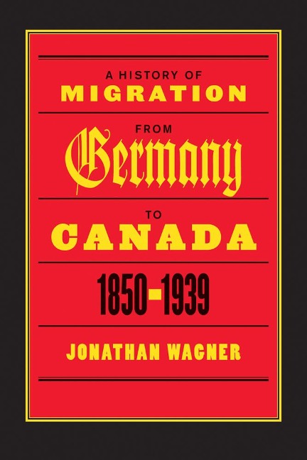 A History of Migration from Germany to Canada, 1850-1939 - Jonathan Wagner